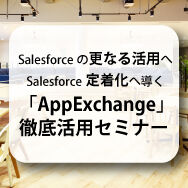 Salesforceの更なる活用へ！Salesforce定着化へ導く「AppExchange」徹底活用セミナー